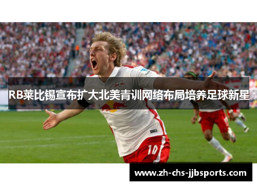 RB莱比锡宣布扩大北美青训网络布局培养足球新星